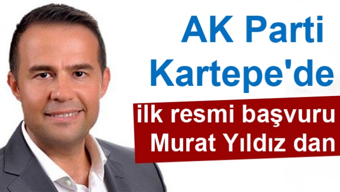 AK Parti Kartepede ilk resmi başvuru Murat Yıldız dan