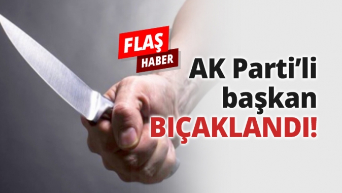 AK Parti’li başkan BIÇAKLANDI!