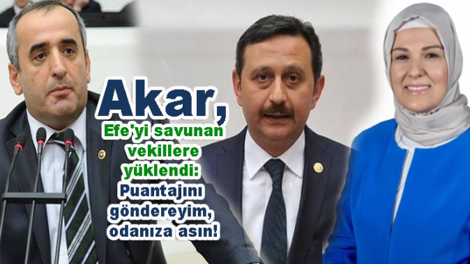 Akar, Efeyi savunan vekillere yüklendi: Puantajını göndereyim, odanıza asın!