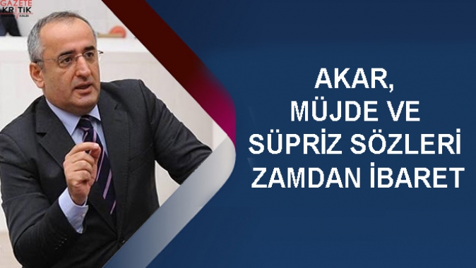 AKAR, MÜJDE VE SÜPRİZ SÖZLERİ ZAMDAN İBARET