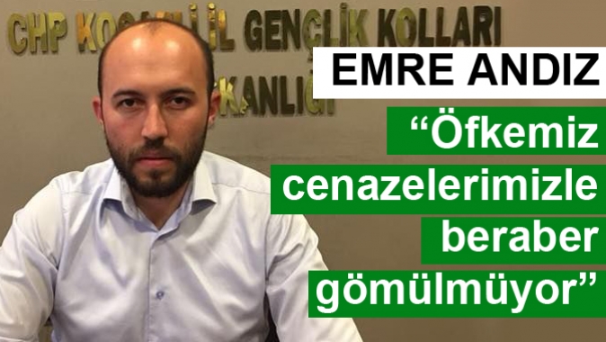 ANDIZ; “Öfkemiz cenazelerimizle beraber gömülmüyor”