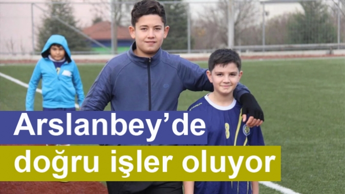 Arslanbey’de doğru işler oluyor