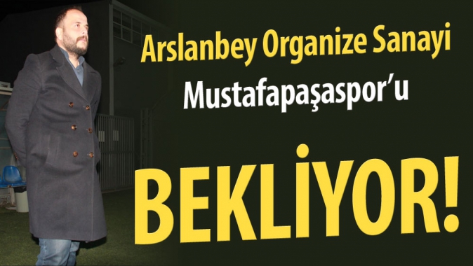 Arslanbey Organize, Mustafapaşa’yı bekliyor