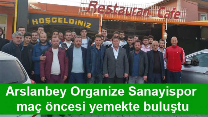 Arslanbey Organize Sanayispor maç öncesi yemekte buluştu