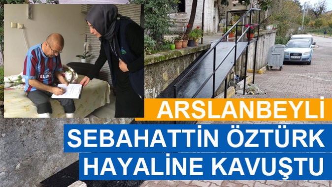 ARSLANBEYLİ SEBAHATTİN ÖZTÜRK HAYALİNE KAVUŞTU