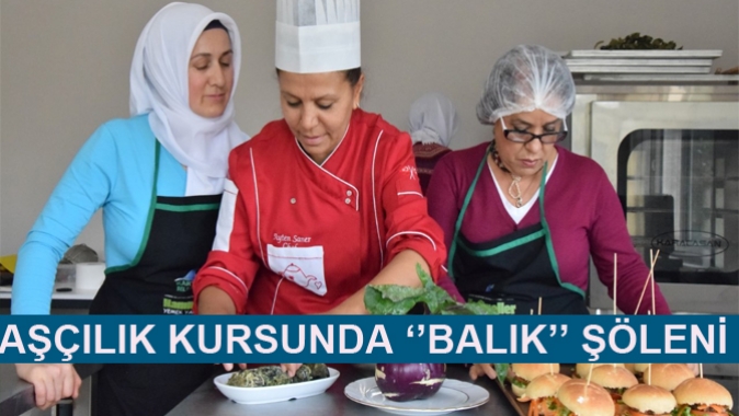 AŞÇILIK KURSUNDA ‘’BALIK’’ ŞÖLENİ