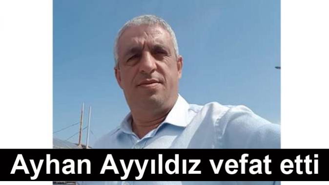 Ayhan Ayyıldız vefat etti