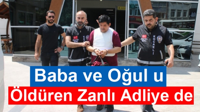 Baba ve Oğul u Öldüren Zanlı Adliye de