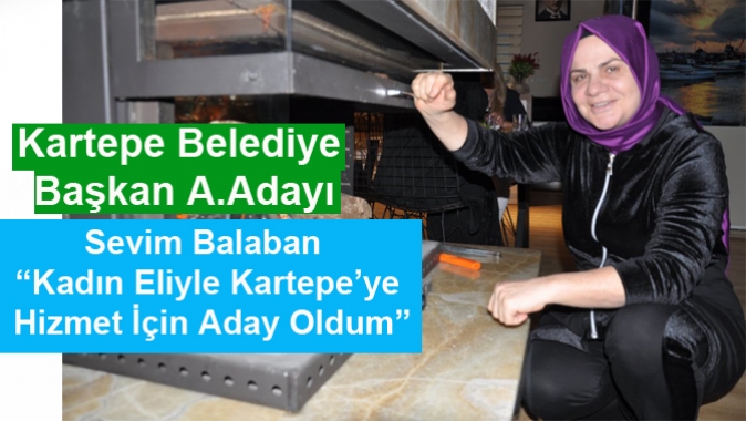 Sevim Balaban “Kadın Eliyle Kartepe’ye Hizmet İçin Aday Oldum”