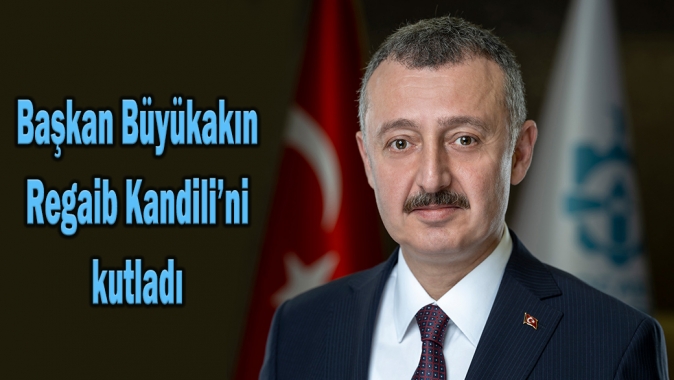 Başkan Büyükakın Regaib Kandili’ni kutladı