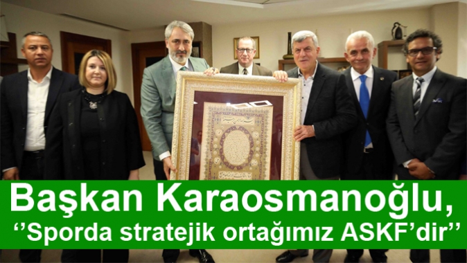 Başkan Karaosmanoğlu, ‘’Sporda stratejik ortağımız ASKF’dir’’