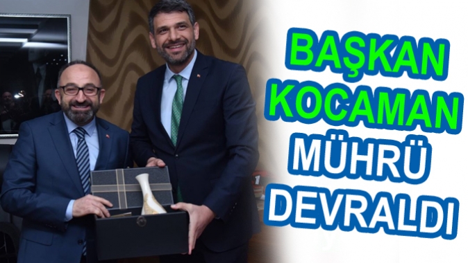 BAŞKAN KOCAMAN MÜHRÜ DEVRALDI