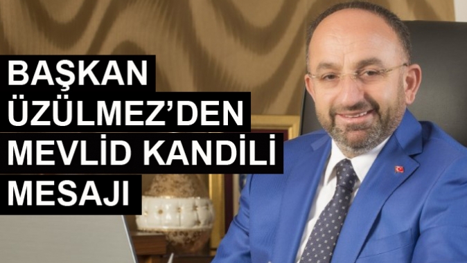 BAŞKAN ÜZÜLMEZ’DEN MEVLİD KANDİLİ MESAJI