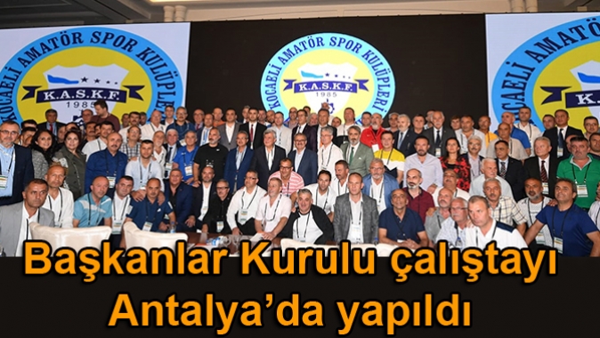 Başkanlar Kurulu çalıştayı Antalya’da yapıldı