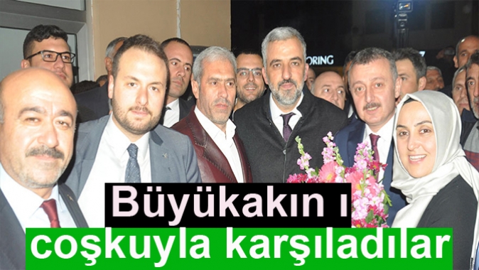 Büyükakın ı coşkuyla karşıladılar