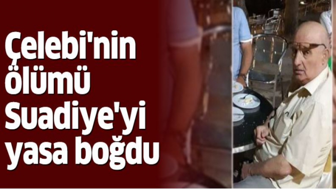 Çelebinin ölümü Suadiyeyi yasa boğdu