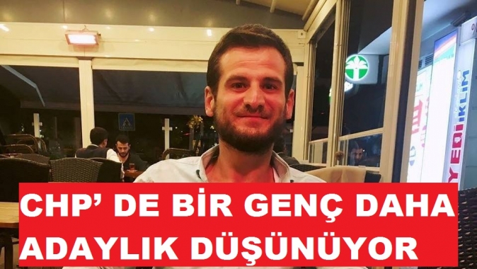 CHP’ DE BİR GENÇ DAHA ADAYLIK DÜŞÜNÜYOR