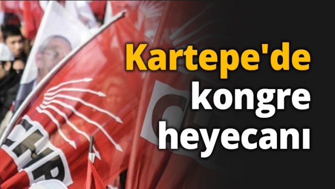 CHP Kartepede kongre heyecanı