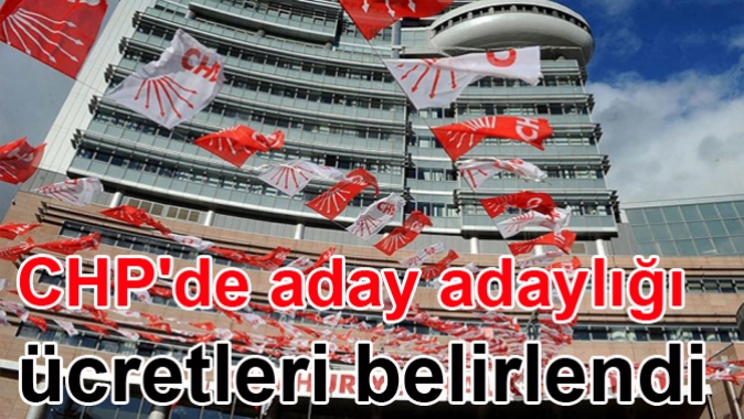 CHP'de aday adaylığı ücretleri belli Oldu