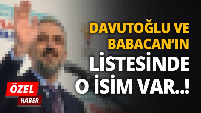 Davutoğlu ve Babacan’ın listesinde O isim var..!