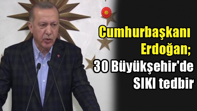 Erdoğan; 30 Büyükşehirde SIKI tedbir