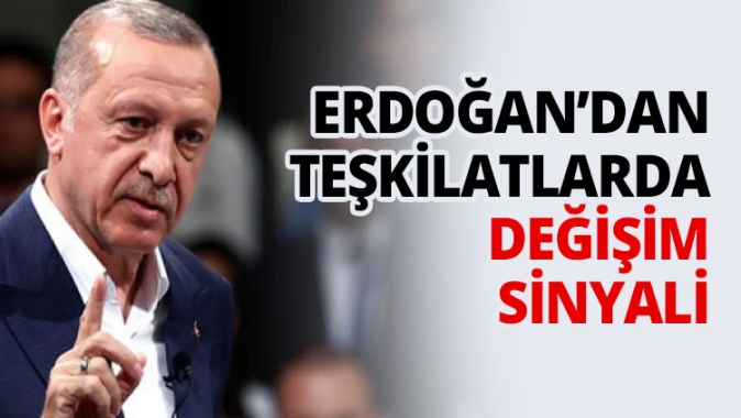 Erdoğan’dan teşkilatlarda değişim sinyali