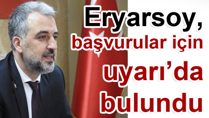 Eryarsoy, başvurular öncesinde uyardı