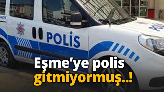 Eşme’ye polis gitmiyormuş..!