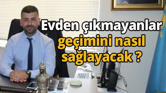 Evden çıkmayanlar nasıl geçimini sağlayacak ?