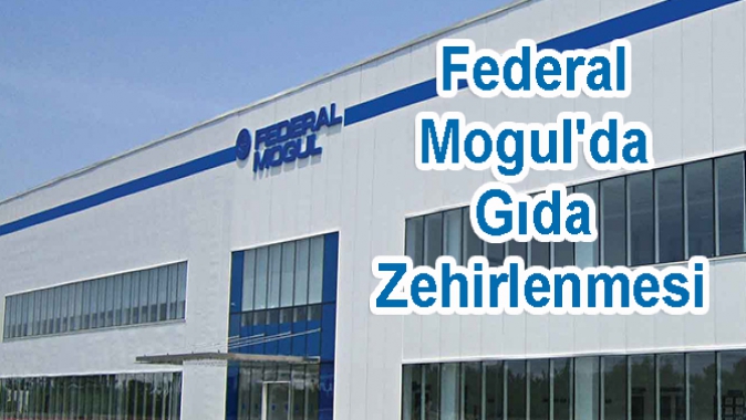 Federal Mogulda Gıda Zehirlenmesi