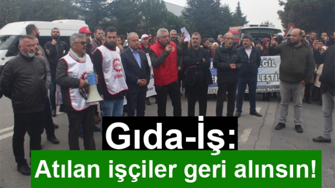 Gıda-İş: Atılan işçiler geri alınsın!