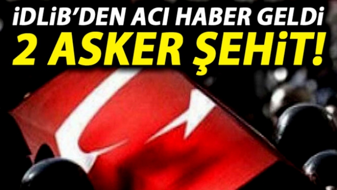 İdlibten acı haber: 2 asker şehit