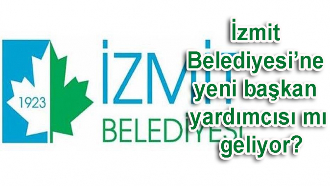 İzmit Belediyesi’ne yeni başkan yardımcısı mı geliyor?