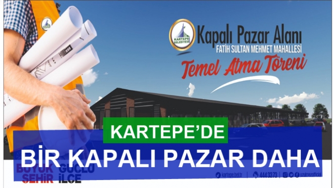 KARTEPE’DE BİR KAPALI PAZAR DAHA