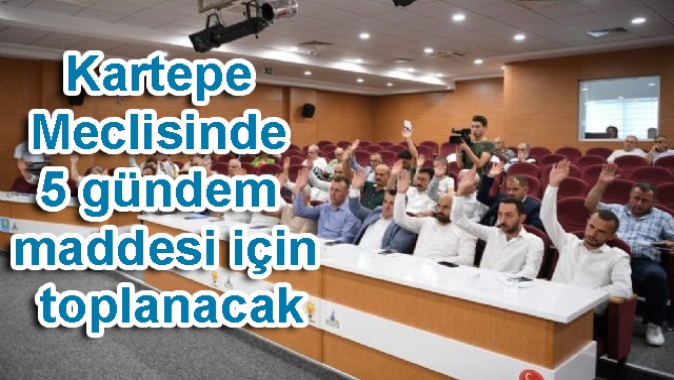 Kartepe Meclisinde 5 gündem maddesi için toplanacak