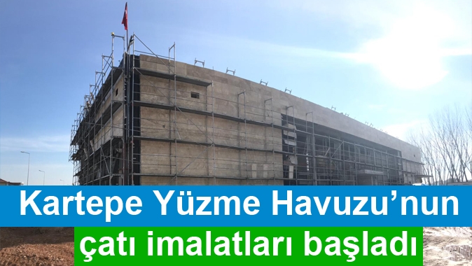 Kartepe Yüzme Havuzu’nun çatı imalatları başladı