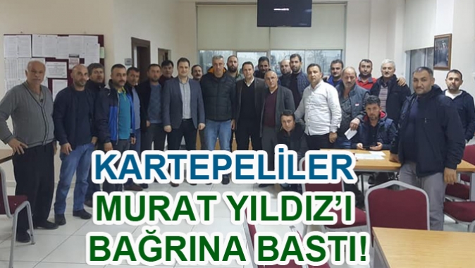 KARTEPELİLER MURAT YILDIZ’I BAĞRINA BASTI!