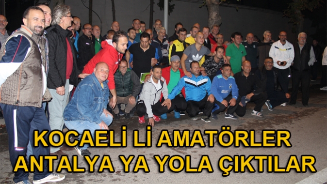 KOCAELİ Lİ AMATÖRLER ANTALYA YA YOLA ÇIKTILAR