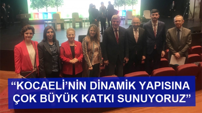 “KOCAELİ’NİN DİNAMİK YAPISINA ÇOK BÜYÜK KATKI SUNUYORUZ”