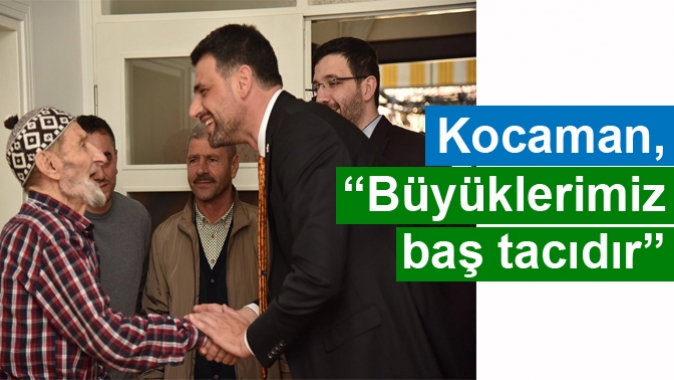 Kocaman, “Büyüklerimiz baş tacıdır”