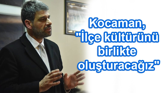 Kocaman, İlçe kültürünü birlikte oluşturacağız