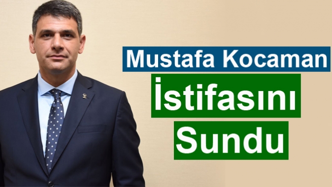 Kocaman İstifasını Sundu