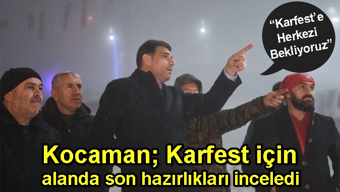 Kocaman; Karfest için alanda son hazırlıkları inceledi