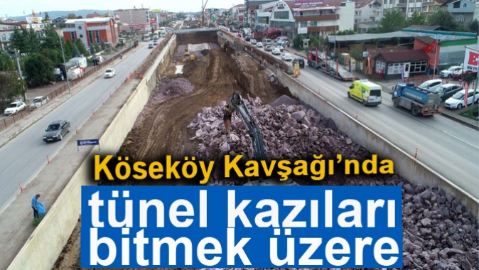 Köseköy Kavşağı’nda tünel kazıları bitmek üzere