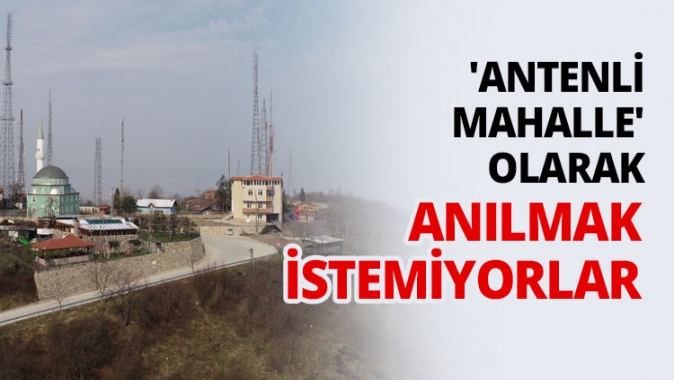 Antenli Mahalle olarak anılmak istemiyorlar