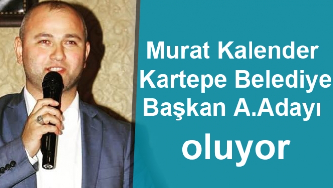 Murat Kalender Kartepe Belediye Başkan A. Adayı oluyor