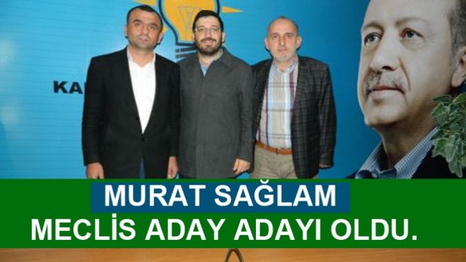 MURAT SAĞLAM MECLİS ADAY ADAYI OLDU.