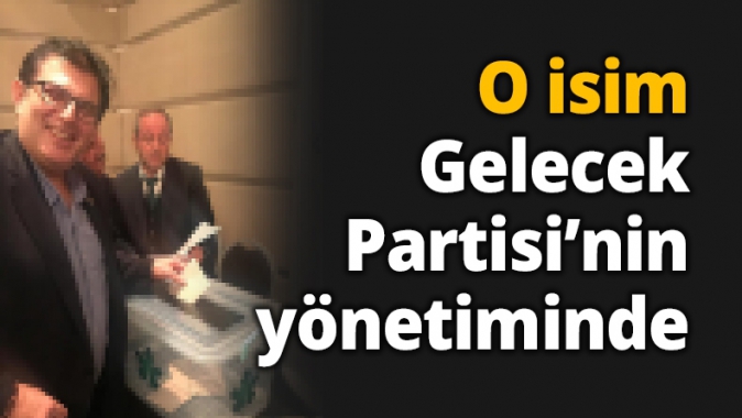 O isim Gelecek Partisi’nin yönetiminde