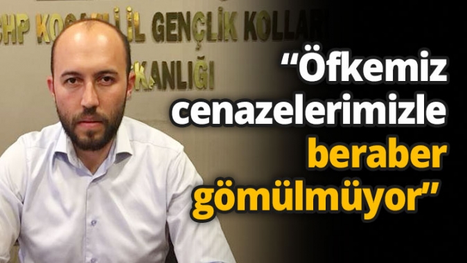 “Öfkemiz cenazelerimizle beraber gömülmüyor”