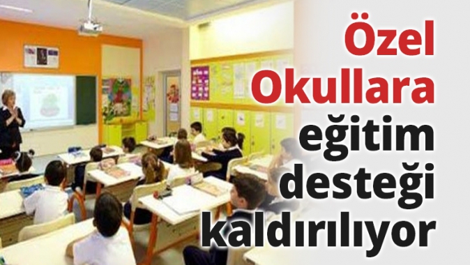 Özel Okullara eğitim desteği kaldırılıyor